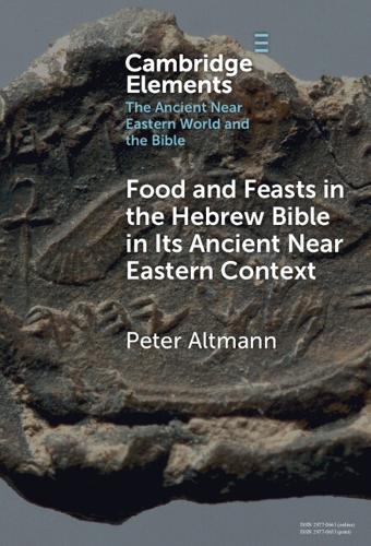 Food and Feasts in the Hebrew Bible in Its Ancient Near Eastern Context.