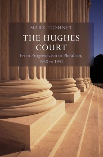 The Hughes Court: Volume 11: From Progressivism to Pluralism, 1930 to 1941.