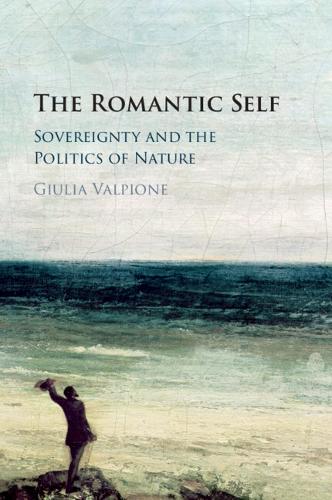The Romantic Self: Sovereignty and the Politics of Nature.