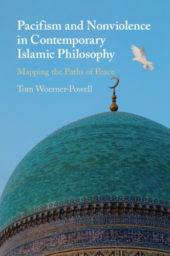 Pacifism and Non-Violence in Contemporary Islamic Philosophy: Mapping the Paths of Peace.