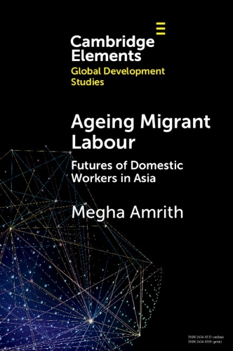 Ageing Migrant Labour: Futures of Domestic Workers in Asia.