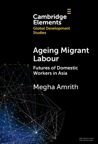 Ageing Migrant Labour: Futures of Domestic Workers in Asia.