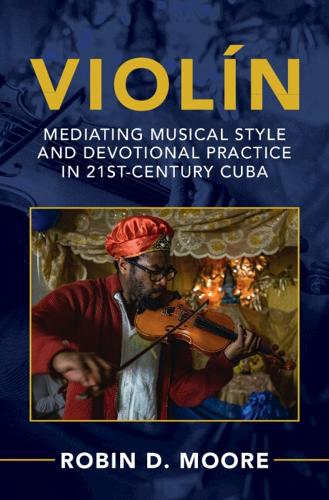 Violin: Mediating Musical Style and Devotional Practice in 21st-Century Cuba.