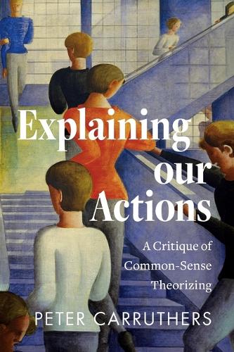 Explaining our Actions: A Critique of Common-Sense Theorizing.