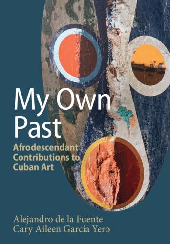 My Own Past: Afrodescendant Contributions to Cuban Art.