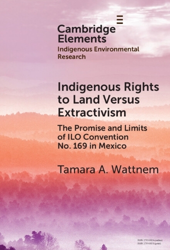 Indigenous Rights to Land Versus Extractivism: The Promise and Limits of ILO Convention No. 169 in Mexico.