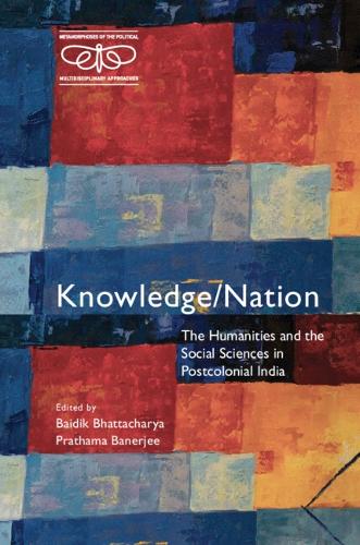 Knowledge/Nation: The Humanities and the Social Sciences in Postcolonial India.