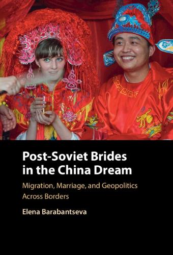 Post-Soviet Brides in the China Dream: Migration, Marriage, and Geopolitics Across Borders.