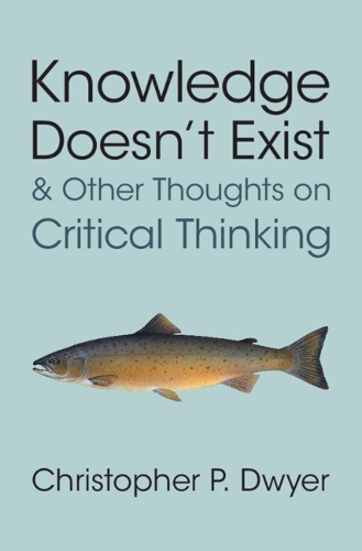 Knowledge Doesn't Exist and Other Thoughts on Critical Thinking.