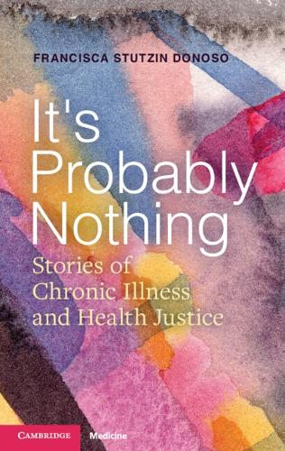 It's Probably Nothing: Stories of Chronic Illness and Health Justice.