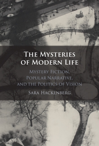 The Mysteries of Modern Life: Mystery Fiction, Popular Narrative, and the Politics of Vision.