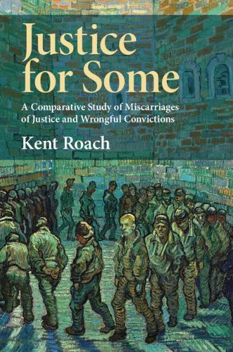 Justice for Some: A Comparative Study of Miscarriages of Justice and Wrongful Convictions.
