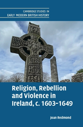 Religion, Rebellion and Violence in Ireland, c. 1603-1649.