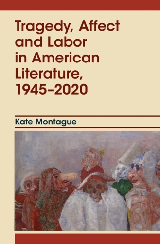 Tragedy, Affect and Labor in American Literature, 1945-2020.