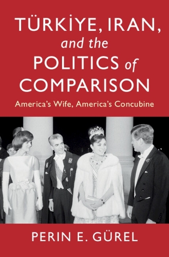 Tuerkiye, Iran, and the Politics of Comparison: America's Wife, America's Concubine.