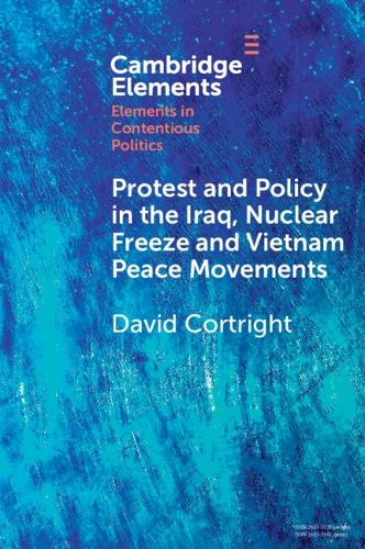 Protest and Policy in the Iraq, Nuclear Freeze and Vietnam Peace Movements.
