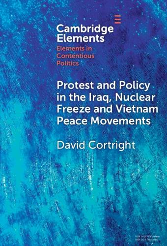 Protest and Policy in the Iraq, Nuclear Freeze and Vietnam Peace Movements.