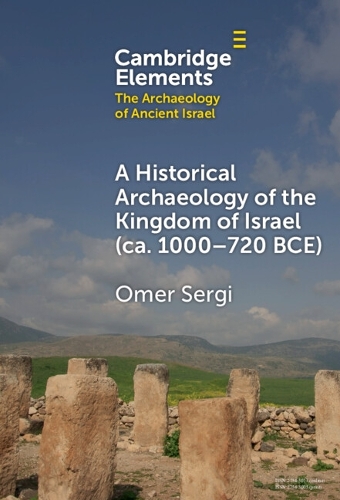 A Historical Archaeology of the Kingdom of Israel, Ca. 1000-720 BCE.