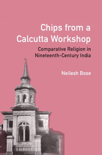 Chips from a Calcutta Workshop: Comparative Religion in Nineteenth Century India.