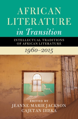 African Literature in Transition: Volume 4: Intellectual Traditions of African Literature, 1960-2015.
