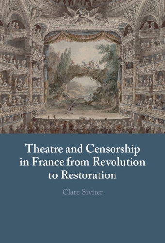 Theatre and Censorship in France from Revolution to Restoration.