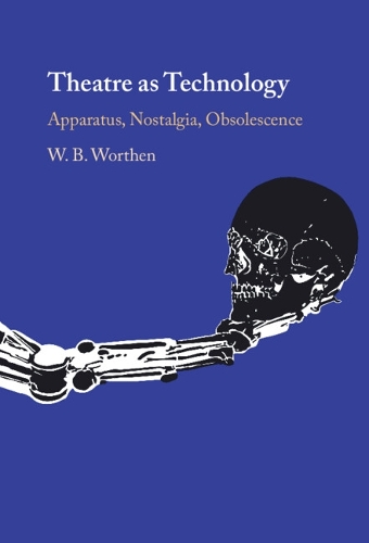 Theatre as Technology: Apparatus, Nostalgia, Obsolescence.