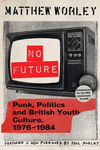 No Future Anniversary Edition: Punk, Politics and British Youth Culture, 1976-1984. Revised edition