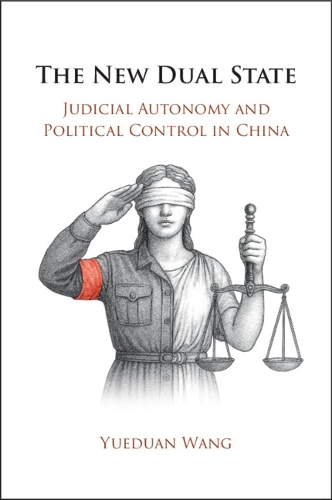 The New Dual State: Judicial Autonomy and Political Control in China.