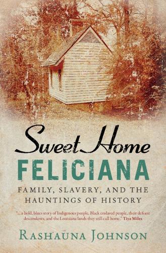 Sweet Home Feliciana: Family, Slavery, and the Hauntings of History.