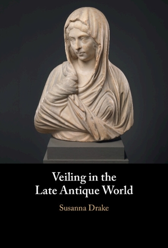 Veiling in the Late Antique World.