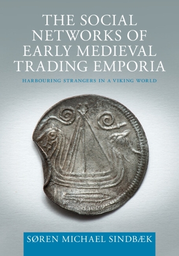 The Social Networks of Early Medieval Trading Emporia: Harbouring Strangers in a Viking World.