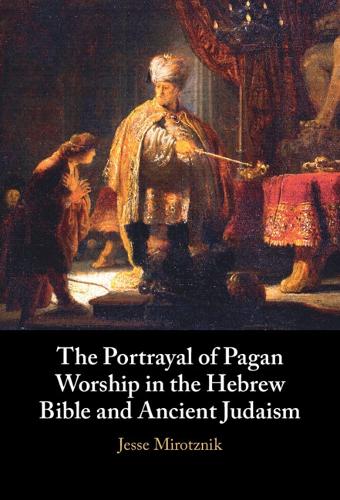 The Portrayal of Pagan Worship in the Hebrew Bible and Ancient Judaism.