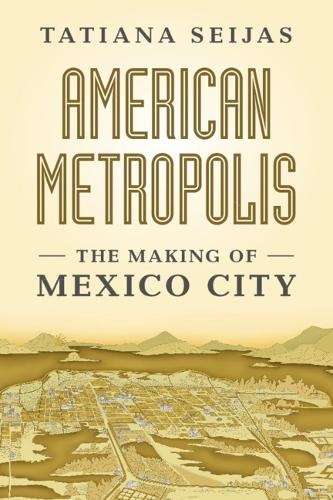American Metropolis: The Making of Mexico City.