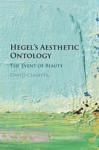 Hegel's Aesthetic Ontology: The Event of Beauty.