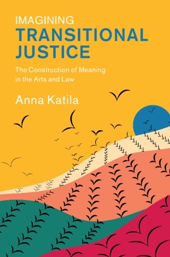 Imagining Transitional Justice: The Construction of Meaning in the Arts and Law.