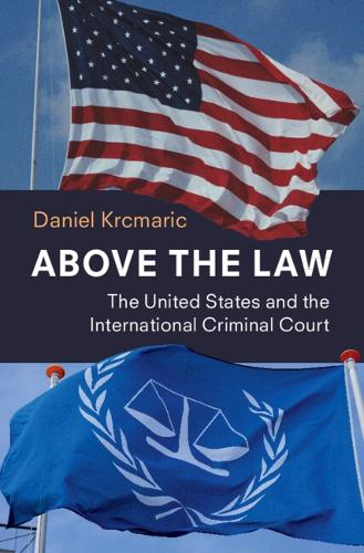 Above the Law: The United States and the International Criminal Court.