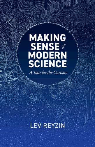 Making Sense of Modern Science: A Tour for the Curious.