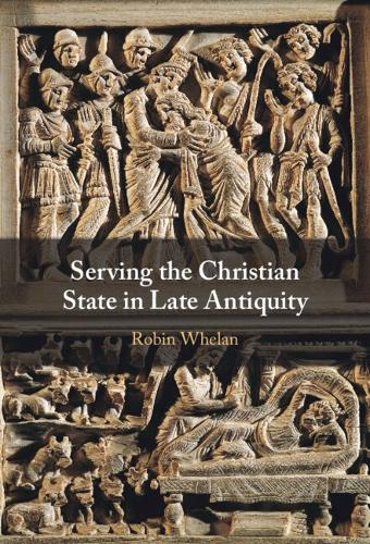 Serving the Christian State in Late Antiquity.