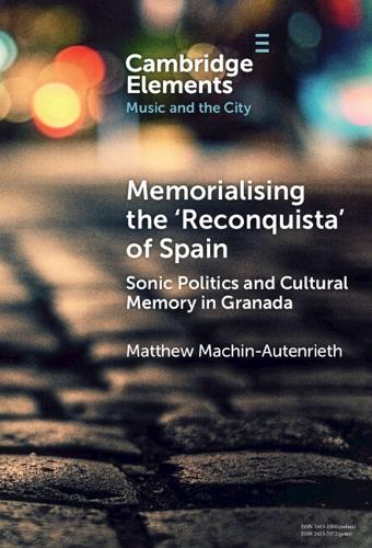 Memorialising the 'Reconquista' of Spain: Sonic Politics and Cultural Memory in Granada.