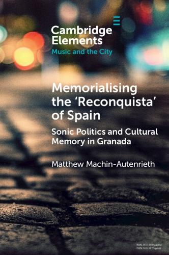 Memorialising the 'Reconquista' of Spain: Sonic Politics and Cultural Memory in Granada.