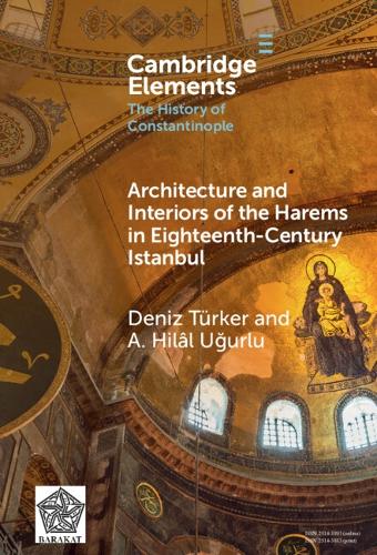 Architecture and Interiors of the Harems in Eighteenth-Century Istanbul.
