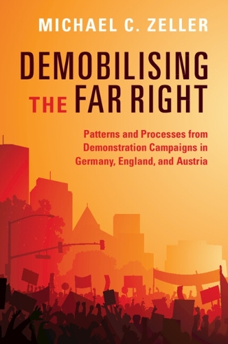 Demobilising the Far Right: Patterns and Processes from Demonstration Campaigns in Germany, England, and Austria.