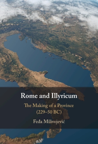 Rome and Illyricum: The Making of a Province (229-50 BC).