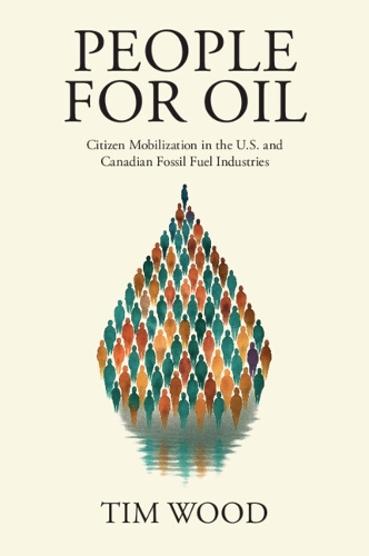 People For Oil: Citizen Mobilization in the U.S. and Canadian Fossil Fuel Industries.