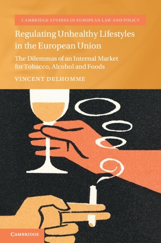 Regulating Unhealthy Lifestyles in the European Union: The Dilemmas of an Internal Market for Tobacco, Alcohol and Foods.