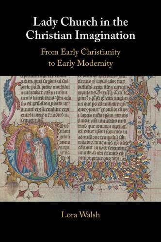 Lady Church in the Christian Imagination: From Early Christianity to Early Modernity.