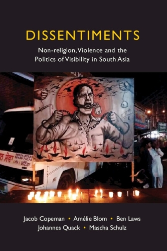 Dissentiments: Non-religion, Violence and the Politics of Visibility in South Asia.