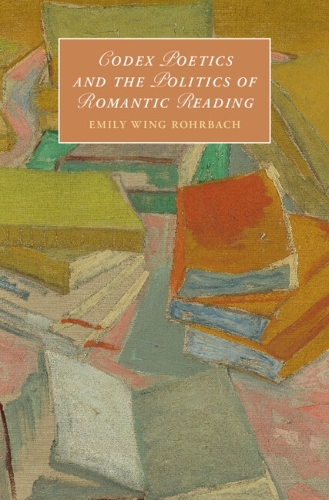Codex Poetics and the Politics of Romantic Reading.