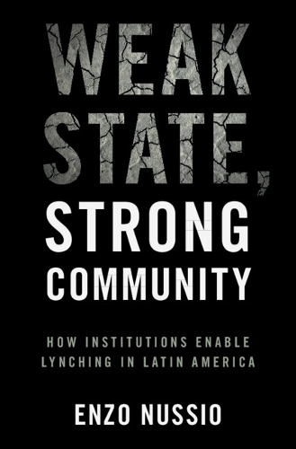 Weak State, Strong Community: How Institutions Enable Lynching in Latin America.