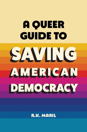 A Queer Guide to Saving American Democracy.